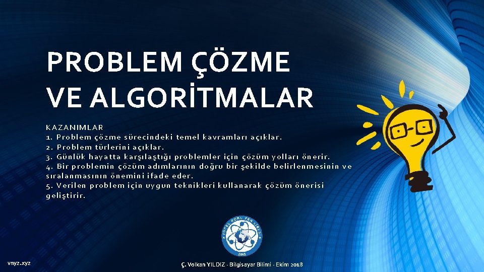 PROBLEM ÇÖZME VE ALGORİTMALAR KAZANIMLAR 1. Problem çözme sürecindeki temel kavramları açıklar. 2. Problem