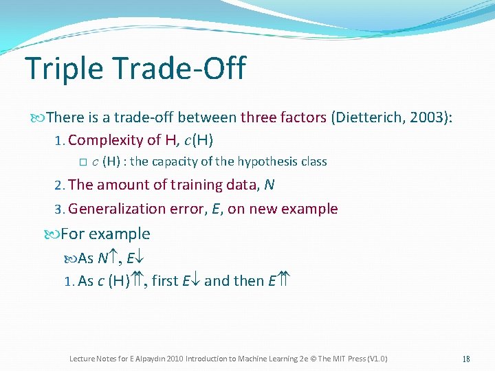 Triple Trade-Off There is a trade-off between three factors (Dietterich, 2003): 1. Complexity of