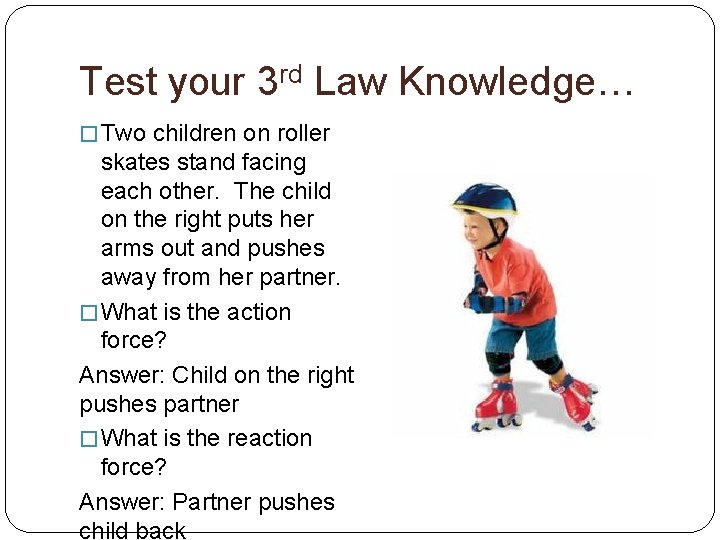 Test your 3 rd Law Knowledge… � Two children on roller skates stand facing