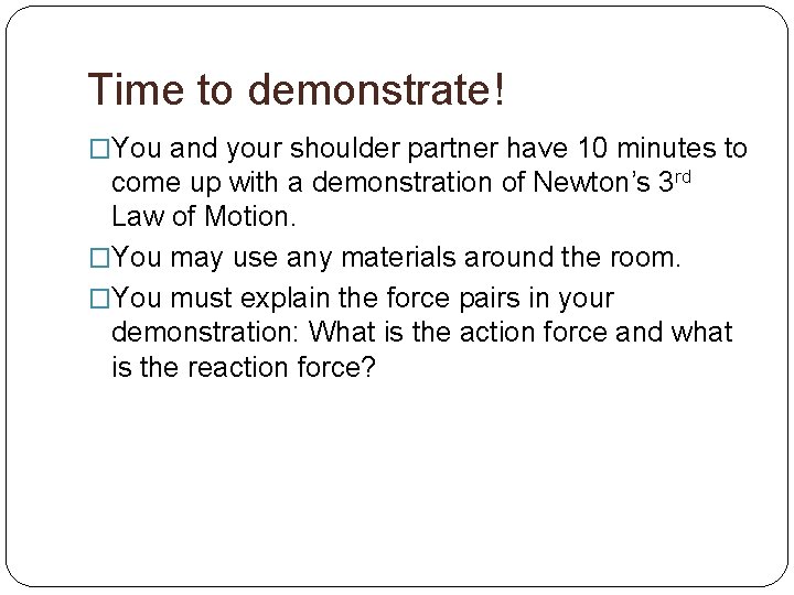 Time to demonstrate! �You and your shoulder partner have 10 minutes to come up