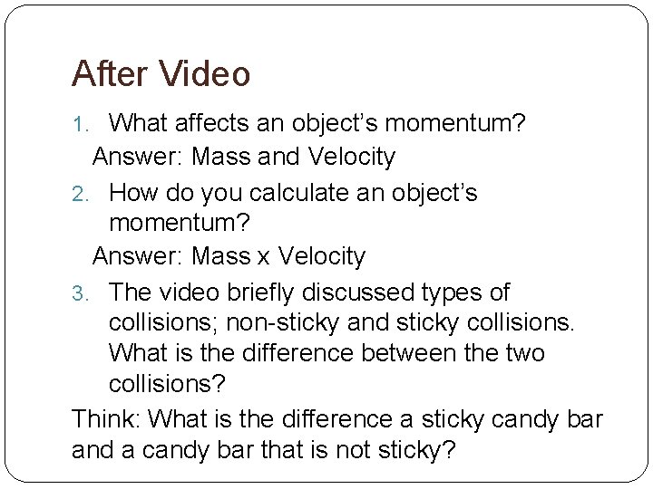 After Video 1. What affects an object’s momentum? Answer: Mass and Velocity 2. How