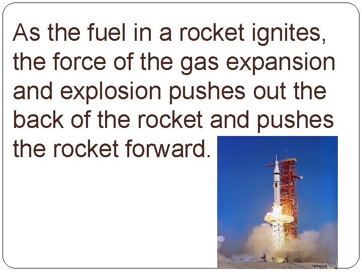 As the fuel in a rocket ignites, the force of the gas expansion and