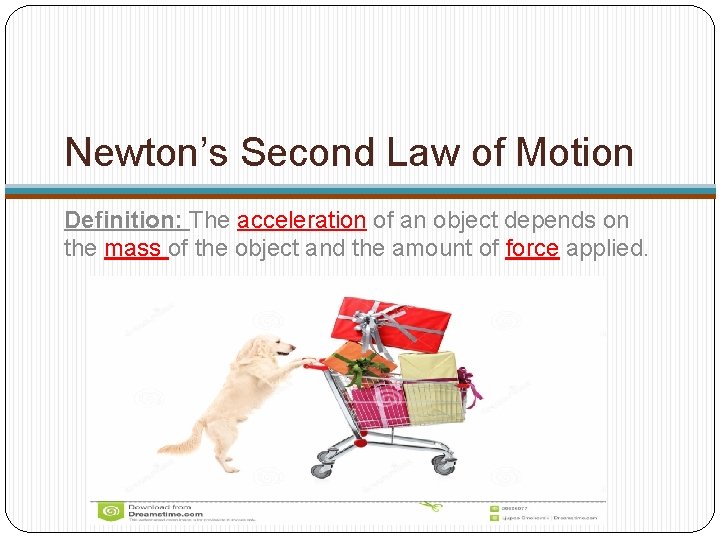 Newton’s Second Law of Motion Definition: The acceleration of an object depends on the