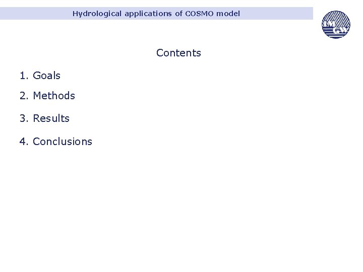 Hydrological applications of COSMO model Contents 1. Goals 2. Methods 3. Results 4. Conclusions