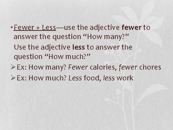  • Fewer + Less—use the adjective fewer to answer the question “How many?