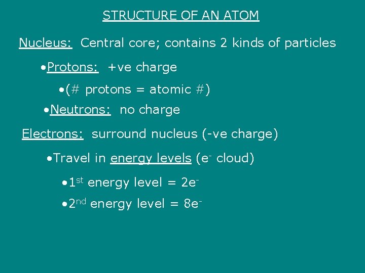 STRUCTURE OF AN ATOM Nucleus: Central core; contains 2 kinds of particles • Protons: