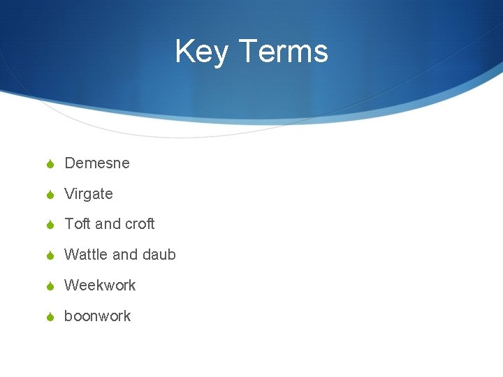 Key Terms S Demesne S Virgate S Toft and croft S Wattle and daub
