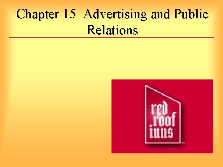 Chapter 15 Advertising and Public Relations Advertising U