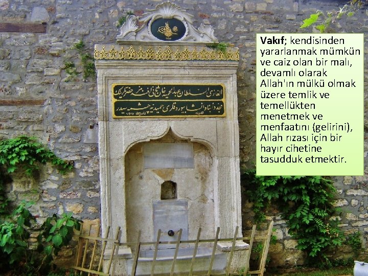 Vakıf; kendisinden yararlanmak mümkün ve caiz olan bir malı, devamlı olarak Allah'ın mülkü olmak