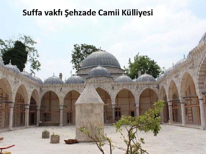 Suffa vakfı Şehzade Camii Külliyesi 