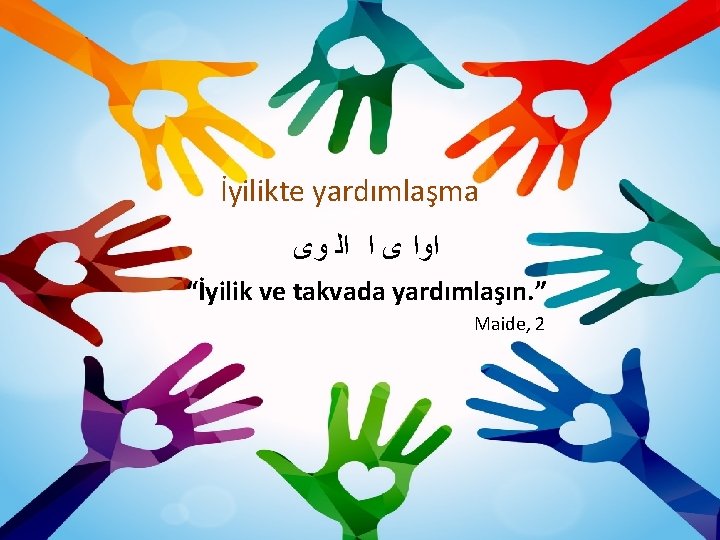 İyilikte yardımlaşma ﺍﻭﺍ ﻯ ﺍ ﺍﻟ ﻭﻯ “İyilik ve takvada yardımlaşın. ” Maide, 2