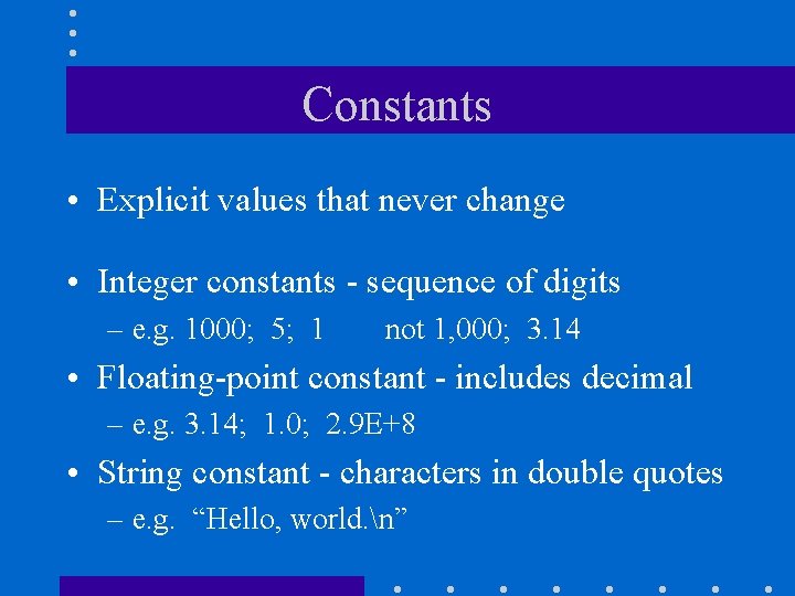 Constants • Explicit values that never change • Integer constants - sequence of digits