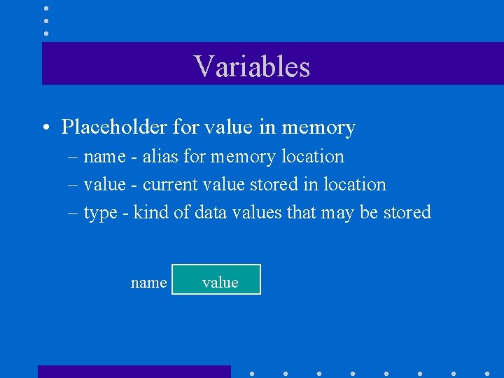 Variables • Placeholder for value in memory – name - alias for memory location