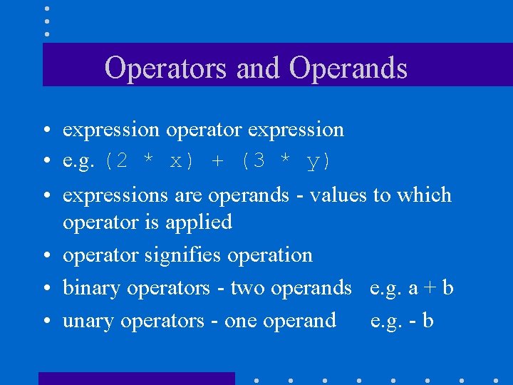 Operators and Operands • expression operator expression • e. g. (2 * x) +