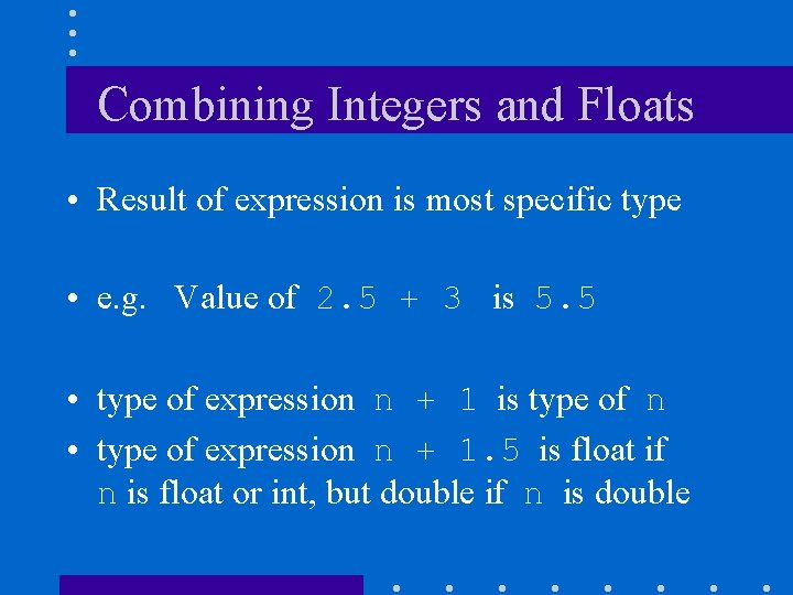 Combining Integers and Floats • Result of expression is most specific type • e.