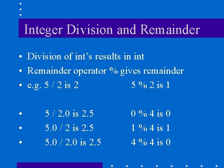 Integer Division and Remainder • Division of int’s results in int • Remainder operator