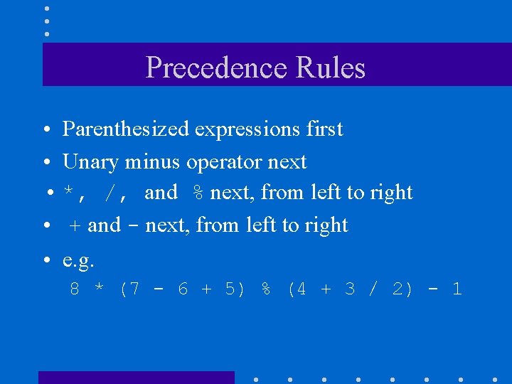 Precedence Rules • Parenthesized expressions first • Unary minus operator next • *, /,