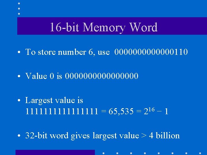 16 -bit Memory Word • To store number 6, use 0000000110 • Value 0