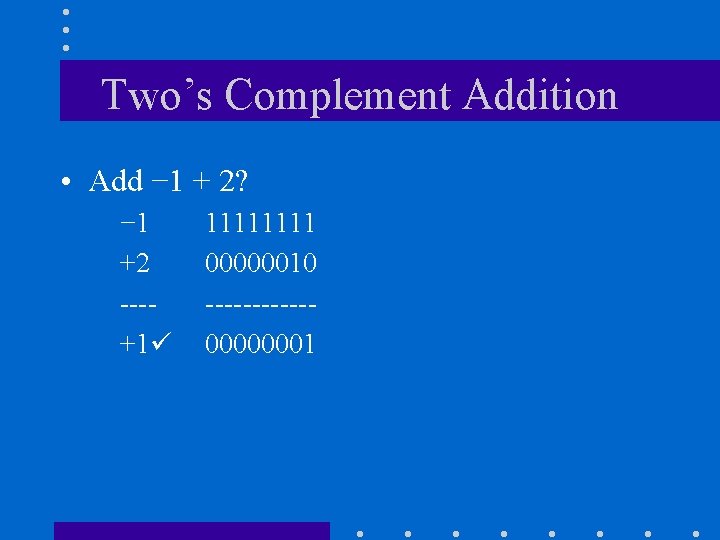 Two’s Complement Addition • Add − 1 + 2? − 1 +2 ---+1 1111