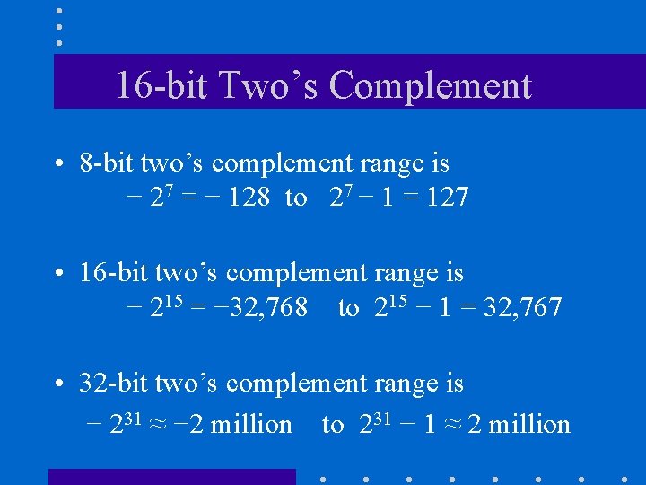16 -bit Two’s Complement • 8 -bit two’s complement range is − 27 =