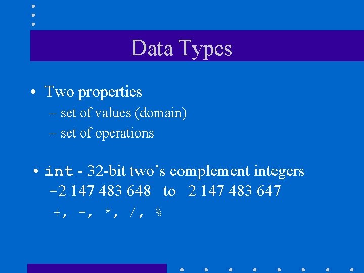 Data Types • Two properties – set of values (domain) – set of operations