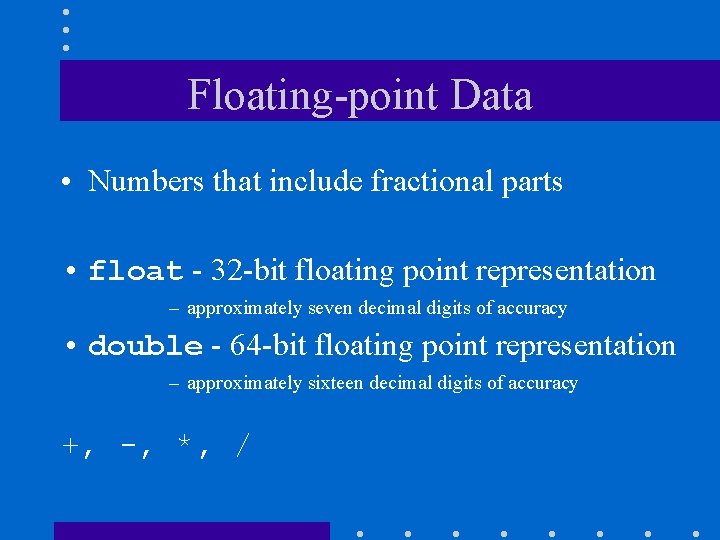 Floating-point Data • Numbers that include fractional parts • float - 32 -bit floating