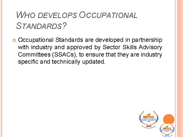 WHO DEVELOPS OCCUPATIONAL STANDARDS? Occupational Standards are developed in partnership with industry and approved