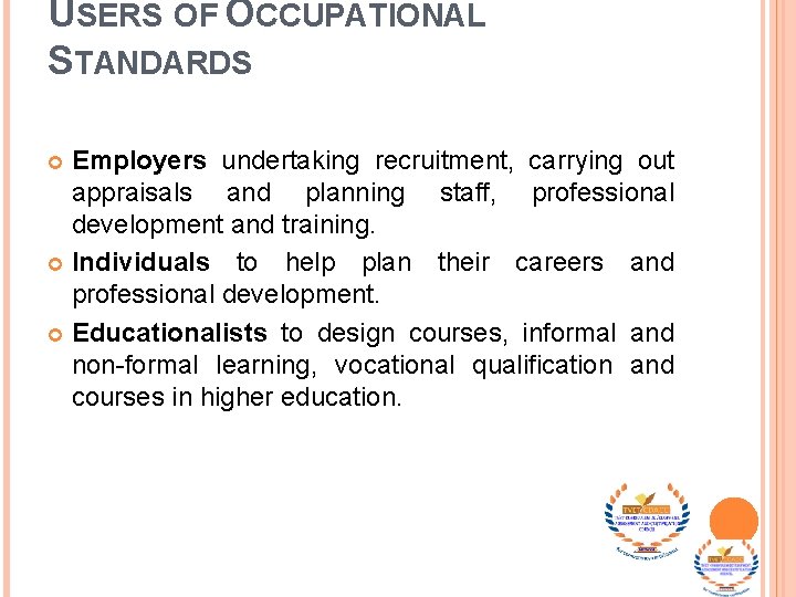 USERS OF OCCUPATIONAL STANDARDS Employers undertaking recruitment, carrying out appraisals and planning staff, professional