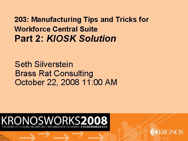203: Manufacturing Tips and Tricks for Workforce Central Suite Part 2: KIOSK Solution Seth