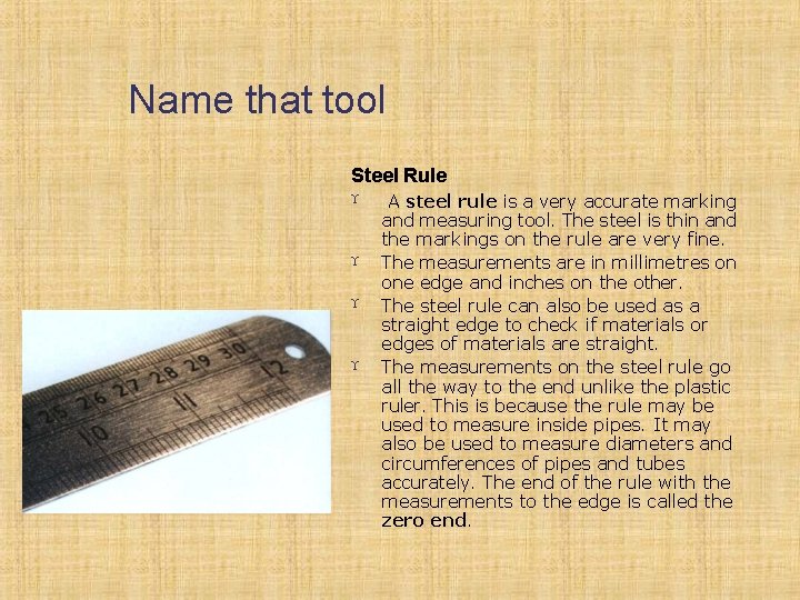 Name that tool Steel Rule A steel rule is a very accurate marking and