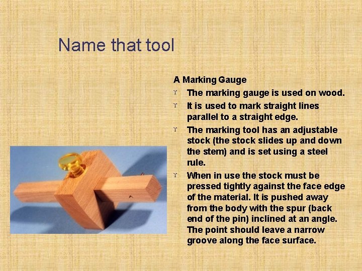 Name that tool A Marking Gauge The marking gauge is used on wood. It