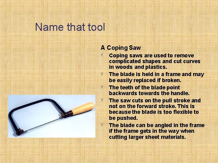 Name that tool A Coping Saw Coping saws are used to remove complicated shapes