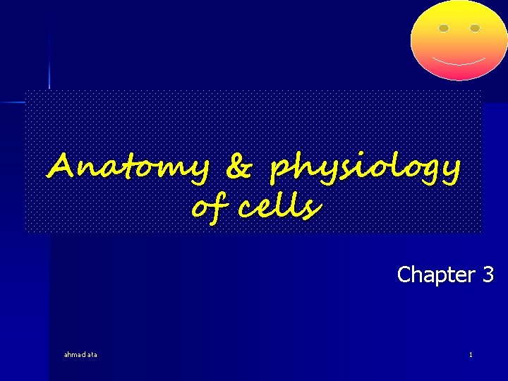 Anatomy & physiology of cells Chapter 3 ahmad ata 1 