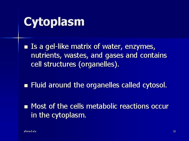 Cytoplasm n Is a gel-like matrix of water, enzymes, nutrients, wastes, and gases and