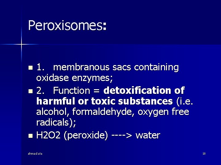 Peroxisomes: 1. membranous sacs containing oxidase enzymes; n 2. Function = detoxification of harmful