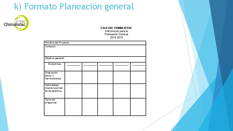 k) Formato Planeación general COLEGIO CHIMALISTAC Instrumento para la Planeación General 2018 -2019 Nombre