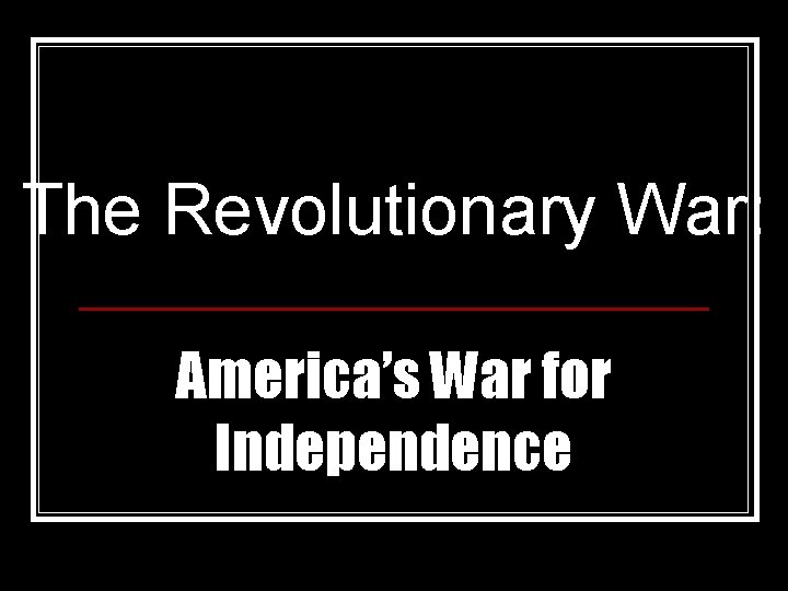 The Revolutionary War: America’s War for Independence 