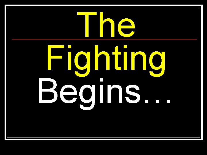 The Fighting Begins… 
