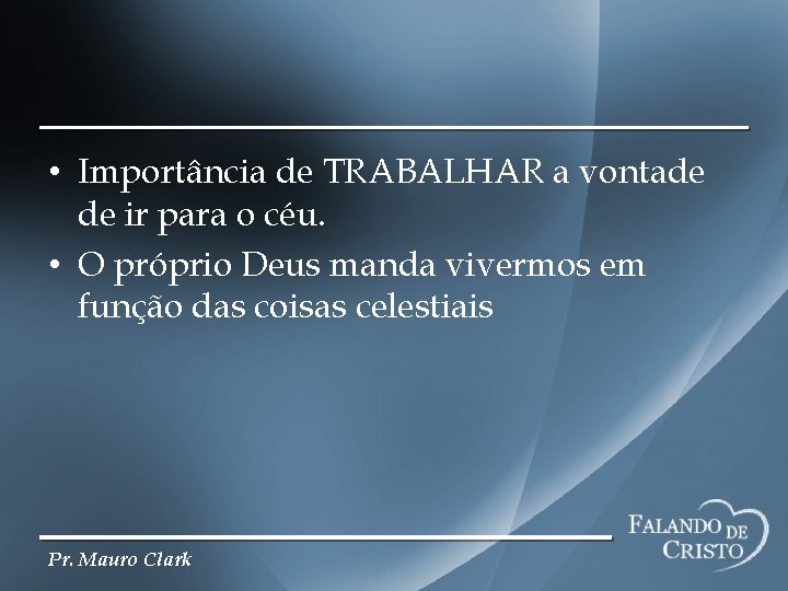  • Importância de TRABALHAR a vontade de ir para o céu. • O