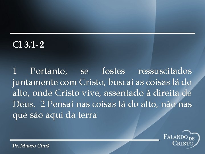 Cl 3. 1 -2 1 Portanto, se fostes ressuscitados juntamente com Cristo, buscai as