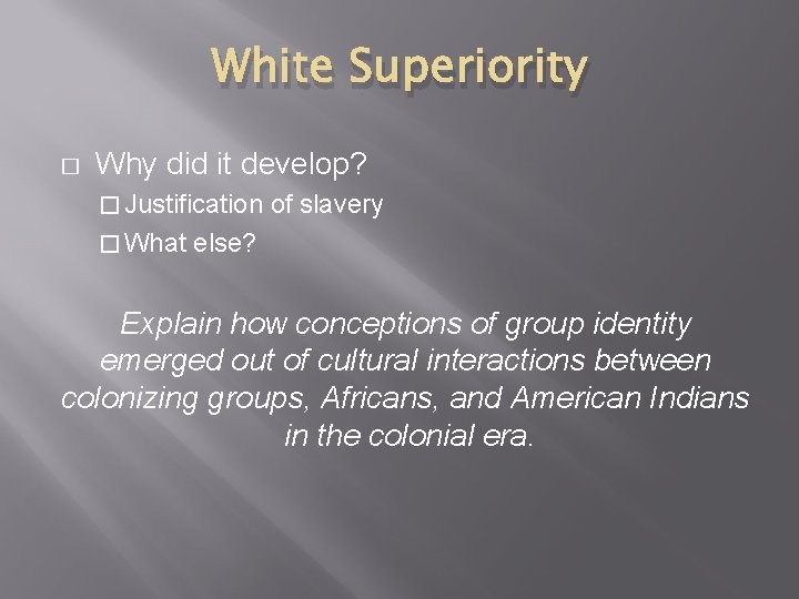 White Superiority � Why did it develop? � Justification � What of slavery else?