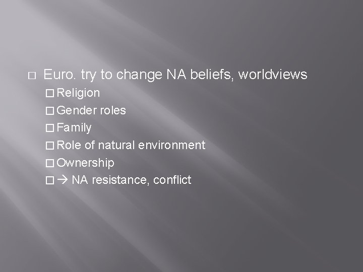 � Euro. try to change NA beliefs, worldviews � Religion � Gender roles �