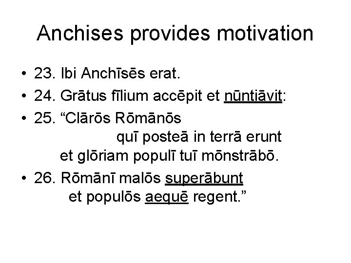 Anchises provides motivation • 23. Ibi Anchīsēs erat. • 24. Grātus fīlium accēpit et