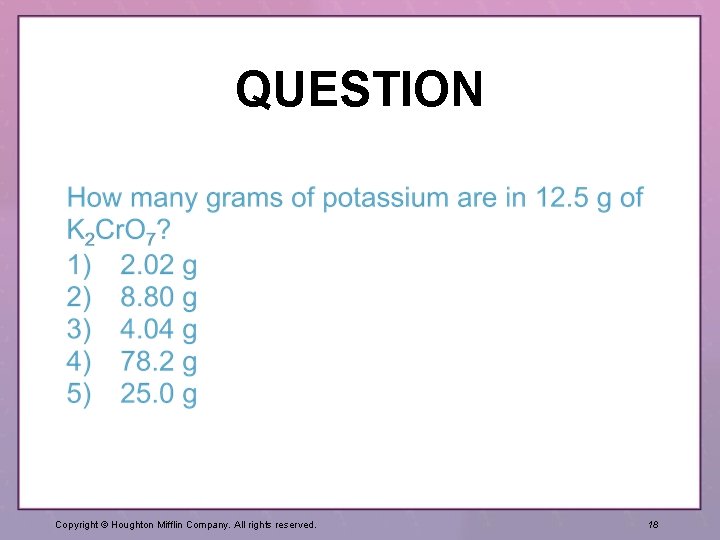 QUESTION Copyright © Houghton Mifflin Company. All rights reserved. 18 