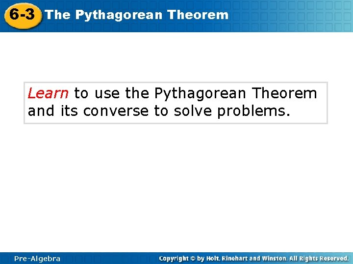 6 -3 The Pythagorean Theorem Learn to use the Pythagorean Theorem and its converse