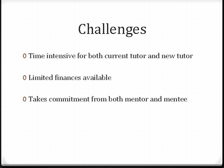 Challenges 0 Time intensive for both current tutor and new tutor 0 Limited finances