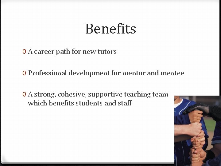 Benefits 0 A career path for new tutors 0 Professional development for mentor and