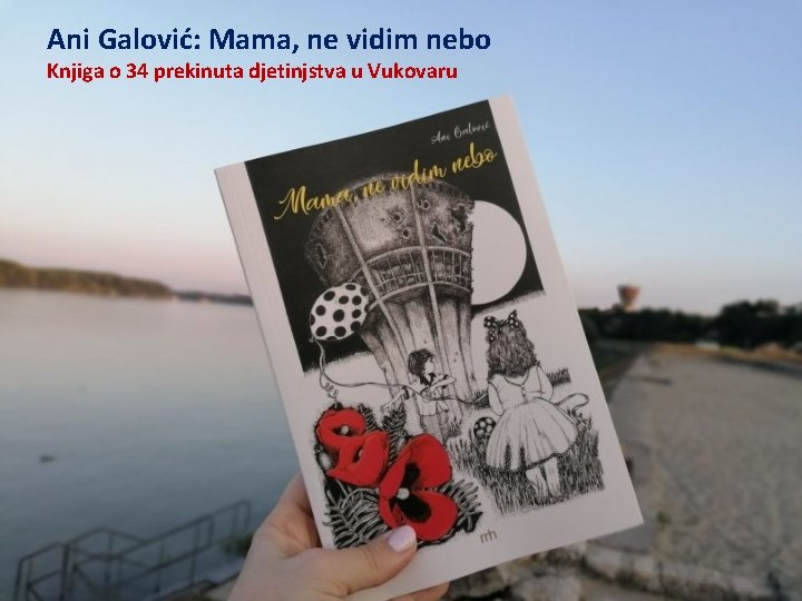 Ani Galović: Mama, ne vidim nebo Knjiga o 34 prekinuta djetinjstva u Vukovaru 