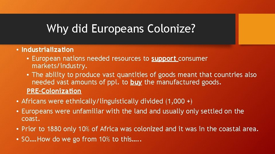 Why did Europeans Colonize? • Industrialization • European nations needed resources to support consumer