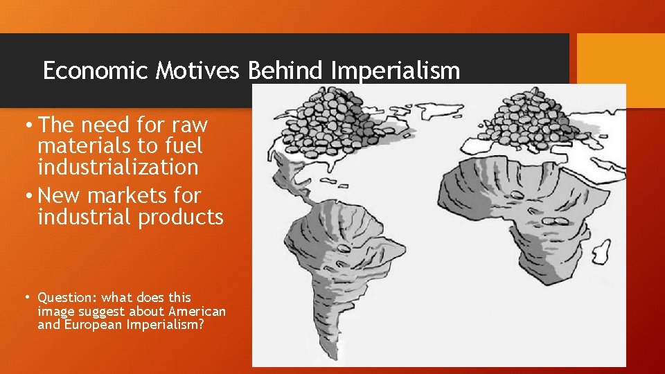 Economic Motives Behind Imperialism • The need for raw materials to fuel industrialization •